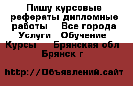 Пишу курсовые рефераты дипломные работы  - Все города Услуги » Обучение. Курсы   . Брянская обл.,Брянск г.
